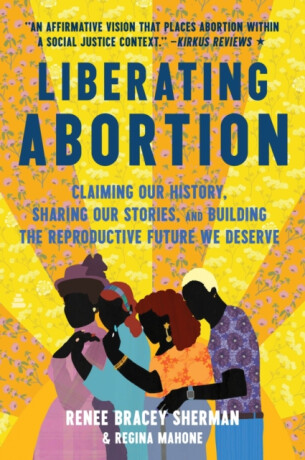 Liberating Abortion - Regina Mahone,Renee Bracey Sherman