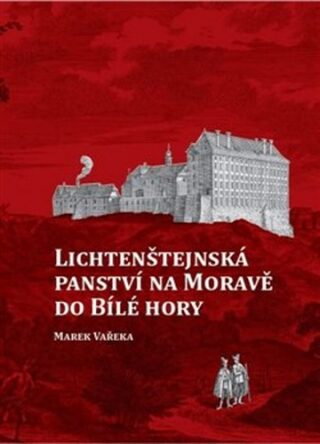 Lichtenštejnská panství na Moravě do Bílé hory - Marek Vařeka