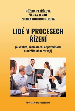 Lidé v procesech řízení (o kvalitě, znalostech, odpovědnosti a udržitelném rozvoji) - Petříková Růžena,Šárka Janků,Zdenka Hofbruckerová