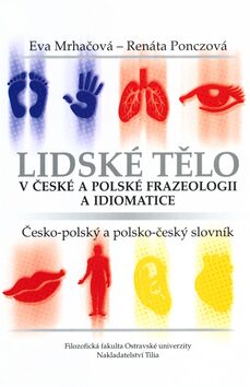 Lidské tělo v české a polské frazeologii a idiomatice - Eva Mrháčová,Renáta Ponczová