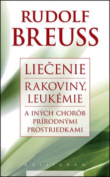 Liečenie rakoviny, leukémie a iných chorôb prírodnými prostriedkami - Rudolf Breuss