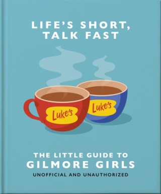 Life's Short, Talk Fast: The Little Guide to Gilmore Girls - OH