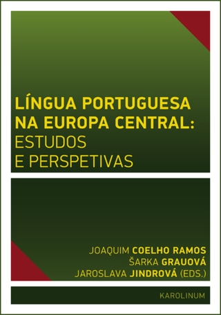 Língua Portuguesa na Europa Central: estudos e perspetivas - Jaroslava Jindrová,Joaquim José de Sousa Coelho Ramos,Šárka Grauová