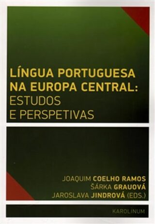Língua Portuguesa na Europa Central: estudos e perspetivas - Jaroslava Jindrová,Joaquim José de Sousa Coelho Ramos,Šárka Grauová