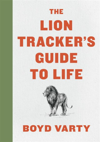 Lion Tracker's Guide To Life - Boyd Varty