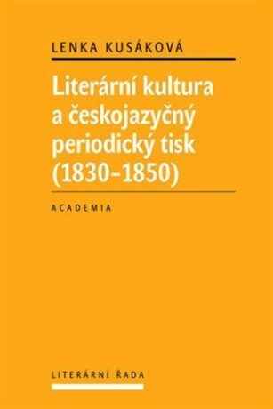 Literární kultura a českojazyčný periodický tisk (1830-1850) - Lenka Kusáková