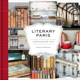 Literary Paris: A Photographic Tour - Robertson