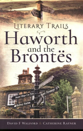 Literary Trails: Haworth and the Bront s - Rayner Catherine,David Walford