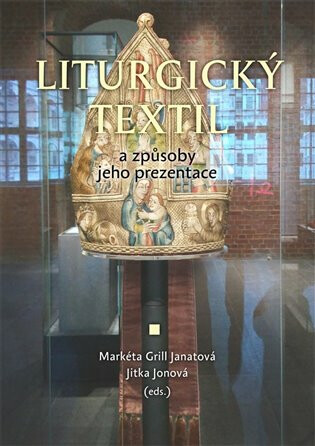 Liturgický textil a způsoby jeho prezentace - Jitka Jonová,Markéta Grill Janatová