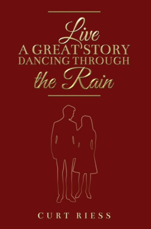 Live a Great Story: Dancing Through the Rain - Curt Riess