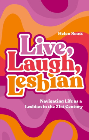 Live, Laugh, Lesbian - Helen Scott