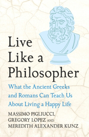 Live Like A Philosopher - Massimo Pigliucci,Gregory Lopez,Meredith Alexander Kunz