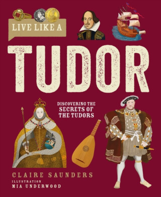 Live Like A Tudor - Claire Saunders