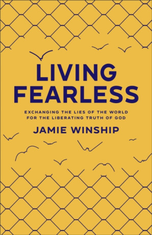 Living Fearless â€“ Exchanging the Lies of the World for the Liberating Truth of God - Jamie Winship