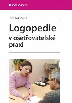Logopedie v ošetřovatelské péči - Ilona Kejklíčková