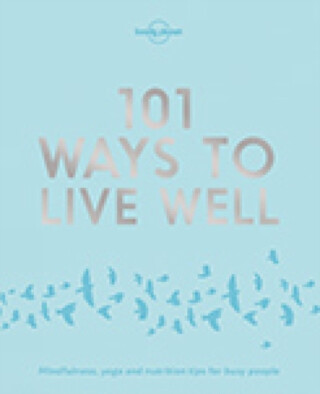 Lonely Planet 101 Ways to Live Well - Lonely Planet,Karla Zimmerman,Victoria Joy