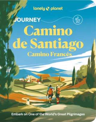 Lonely Planet Journey Camino de Santiago - Lonely Planet,Anna Kaminski,Eveleigh Mark,Narina Exelby,Josh West,Oliver Smith,Richard Kieckhiefer,Melissa Yeager