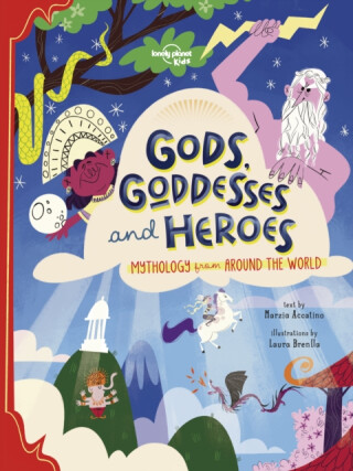Lonely Planet Kids Gods, Goddesses, and Heroes - Lonely Planet Kids,Marzia Accatino