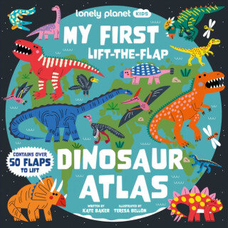 Lonely Planet Kids My First Lift-the-Flap Dinosaur Atlas - Kate Baker,Lonely Planet Kids