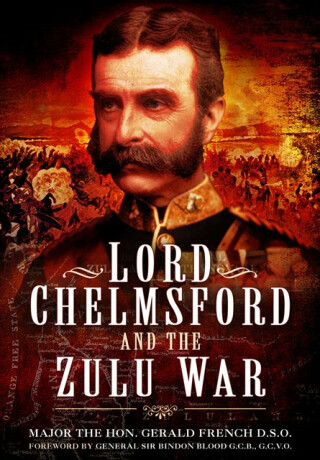 Lord Chelmsford and the Zulu War - Gerald French
