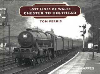 Lost Lines of Wales: Chester to Holyhead - Tom Ferris