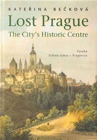 Lost Prague - The City’s Historic Centre - Kateřina Bečková