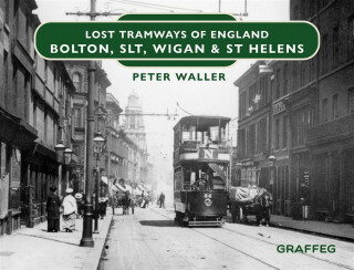 Lost Tramways of England: Bolton, SLT, Wigan and St Helens - Peter Waller
