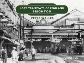 Lost Tramways of England: Brighton - Peter Waller