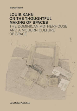 Louis Kahn: on the Thoughtful Making of Spaces - Michael Merrill