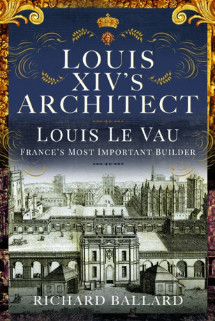 Louis XIV's Architect - Richard Ballard