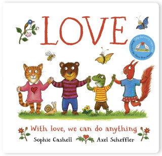 Love: A book about love and kindness from Axel Scheffler, the illustrator of The Gruffalo - Sophie Cashell