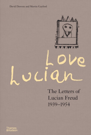 Love Lucian: The Letters of Lucian Freud 1939â€“1954 â€“ A Times Best Art Book of 2022 - Martin Gayford,David Dawson