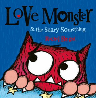 Love Monster and the Scary Something - Rachel Bright
