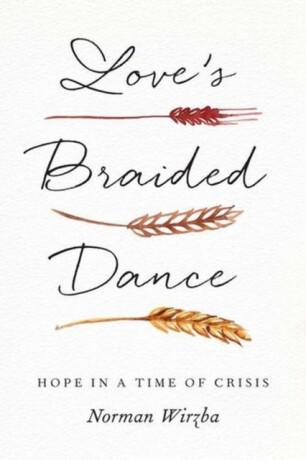 Love`s Braided Dance â€“ Hope in a Time of Crisis - Norman Wirzba