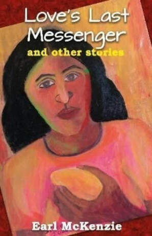 Love's Last Messenger and other stories - Earl McKenzie