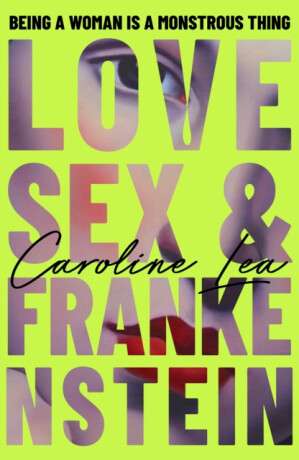 Love, Sex & Frankenstein - Caroline Lea