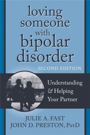 Loving Someone with Bipolar Disorder, Second Edition - John D Preston,Julie A. Fast