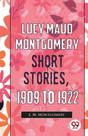 Lucy Maud Montgomery Short Stories, 1909 to 1922 - Lucy Maud Montgomeryová