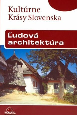 Ludová architektúra - Kultúrné Krásy Slovenska - Dvořáková Viera