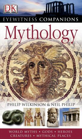Mythology: Eyewitness Companions - Neil Philip,Philip Wilkinson