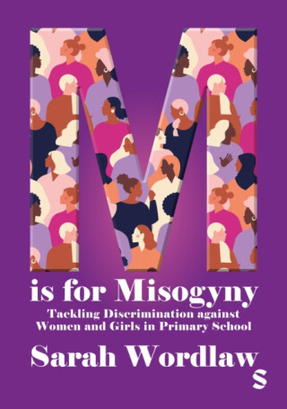 M is for Misogyny: Tackling Discrimination against Women and Girls in Primary School - Sarah Wordlaw