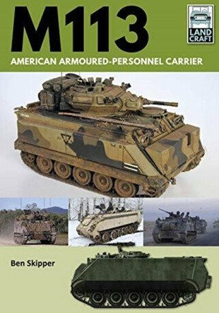 M113: American Armoured Personnel Carrier - Ben Skipper
