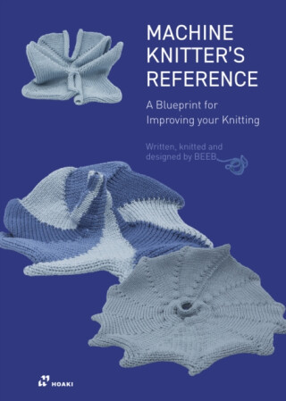 Machine Knitter's Reference: A Blueprint for Improving Your Knitting - Beleke Den Hartog,Elsbeth Van Heyningen