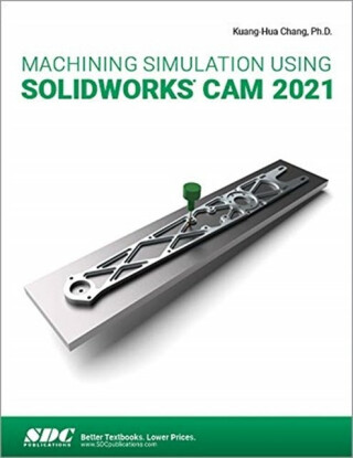 Machining Simulation Using SOLIDWORKS CAM 2021 - Kuang-Hua Chang