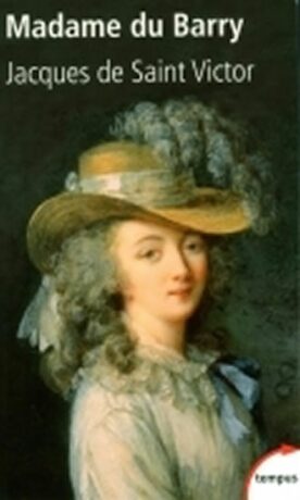 Madame du Barry: Un nom de scandale - Jacques de Saint-Victor