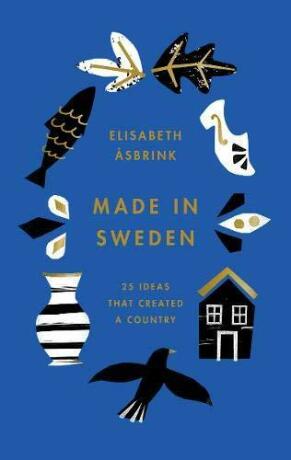 Made in Sweden: 25 ideas that created a country - Elisabeth Asbrink