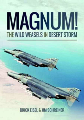 Magnum! The Wild Weasels in Desert Storm - Braxton R. Eisel,James A. Schreiner