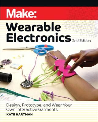 Make: Wearble Electronics, 2nd Edition - Kate Hartman