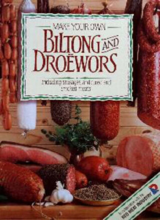 Make Your Own Biltong & Droewors - Hannelie van Tonder