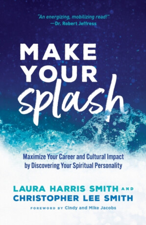 Make Your Splash â€“ Maximize Your Career and Cultural Impact by Discovering Your Spiritual Personality - Christopher Lee Smith,Mike Jacobs,Laura Harris Smith,Cindy Jacobs